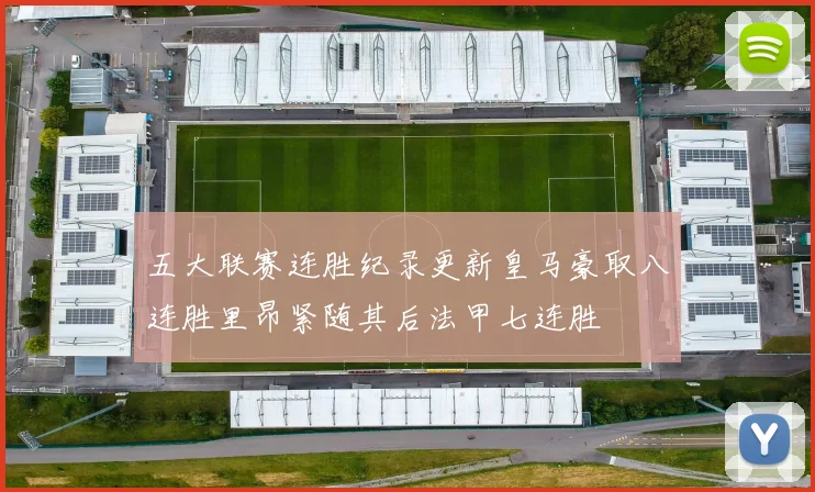 五大联赛连胜纪录更新皇马豪取八连胜里昂紧随其后法甲七连胜